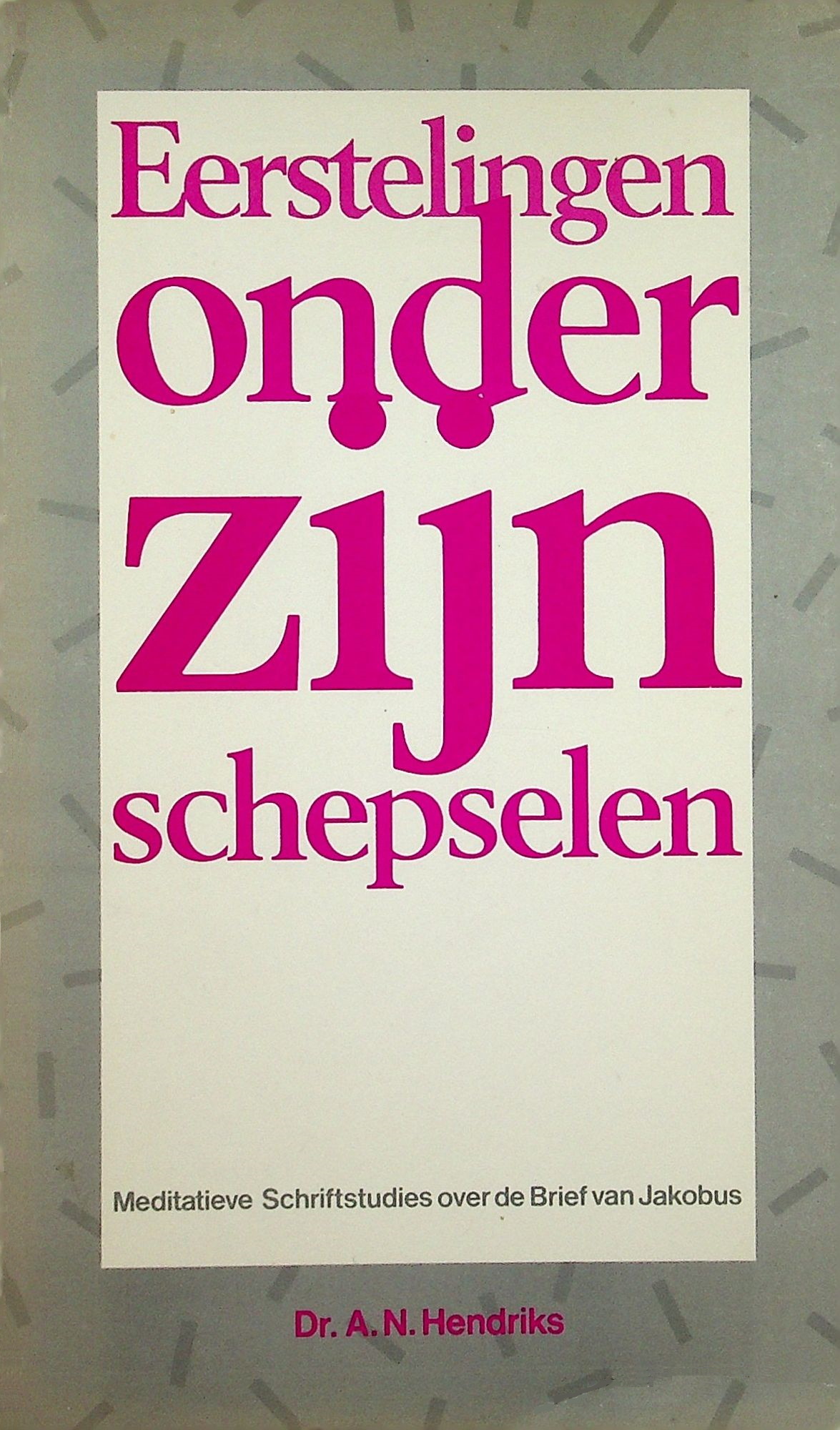 Hendriks, A.N. - Eerstelingen onder zijn schepselen